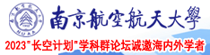 操逼黄片免费看南京航空航天大学2023“长空计划”学科群论坛诚邀海内外学者